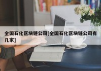 全国石化区块链公司[全国石化区块链公司有几家]