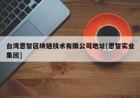台湾恩智区块链技术有限公司地址[恩智实业集团]